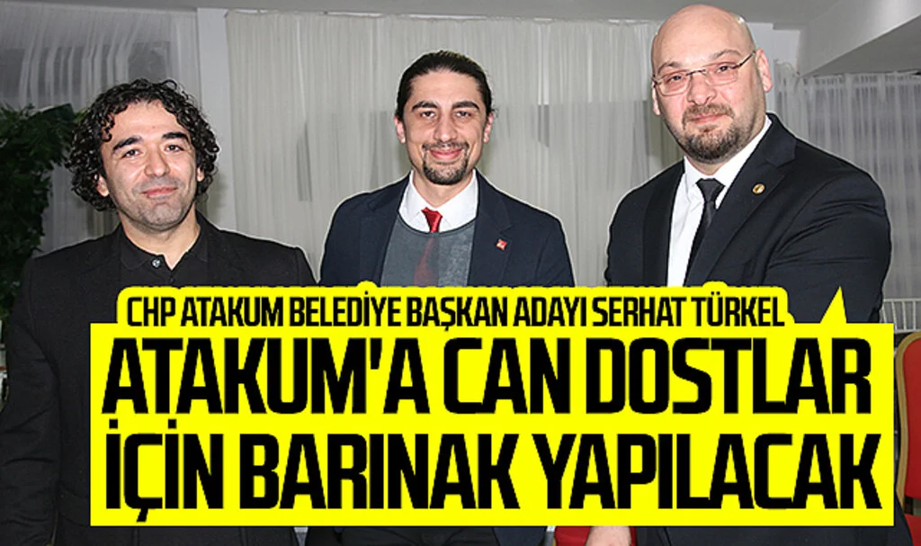 CHP Atakum Belediye Başkan Adayı Serhat Türkel:  "Atakum, can dostlarımızın kenti olacak