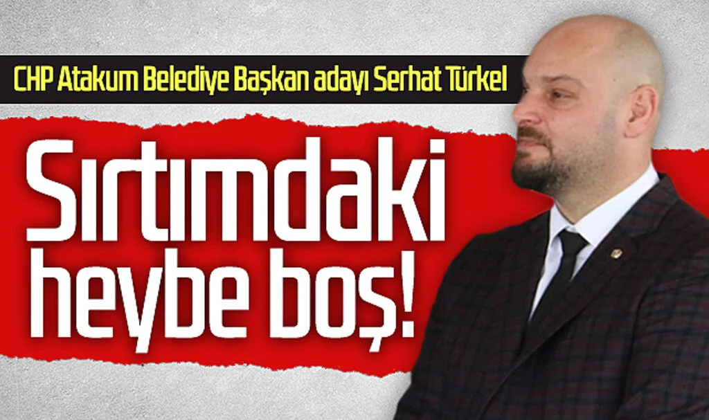 CHP Atakum Belediye Başkan adayı Serhat Türkel: "Sırtımdaki heybe boş!"
