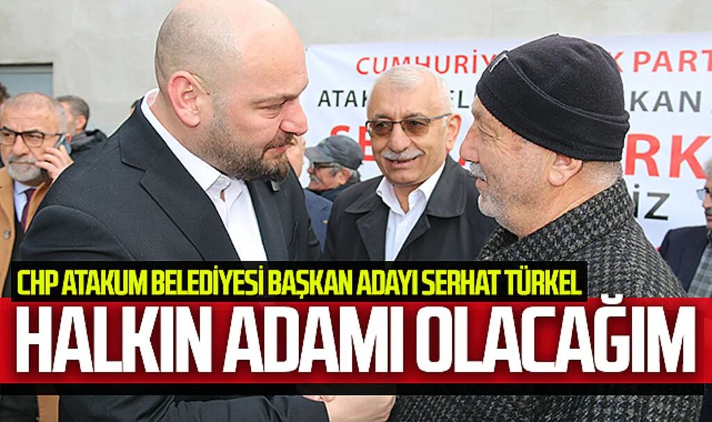 CHP Atakum Belediyesi Başkan adayı Serhat Türkel: 'HALKIN ADAMI OLACAĞIM'