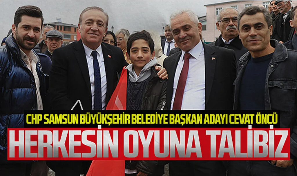 CHP Samsun Büyükşehir Belediye Başkan Adayı Cevat Öncü: "Herkesin oyuna talibiz"