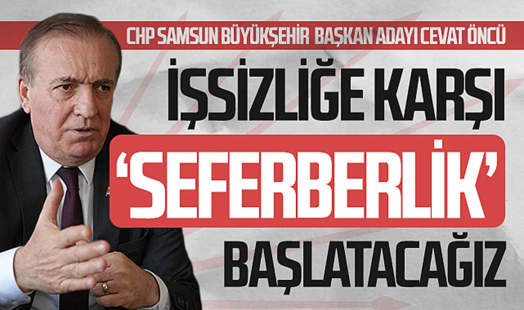 CHP Samsun Büyükşehir Belediye Başkan Adayı Cevat Öncü: "İşsizliğe karşı 'seferberlik' başlatacağız"