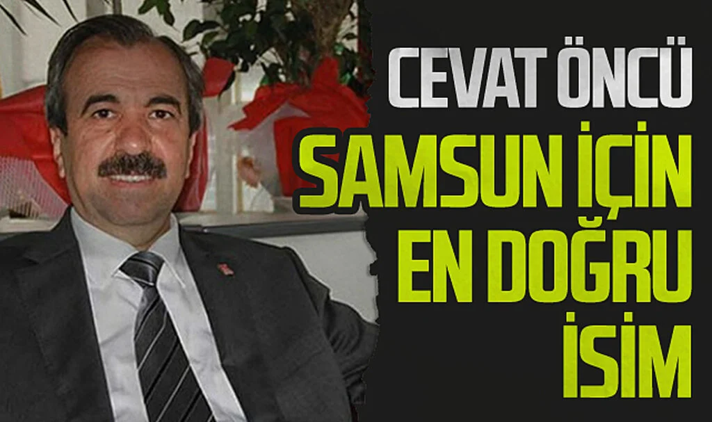 CHP Samsun eski Milletvekili Hayati Tekin: Cevat Öncü Samsun  için en doğru isim 