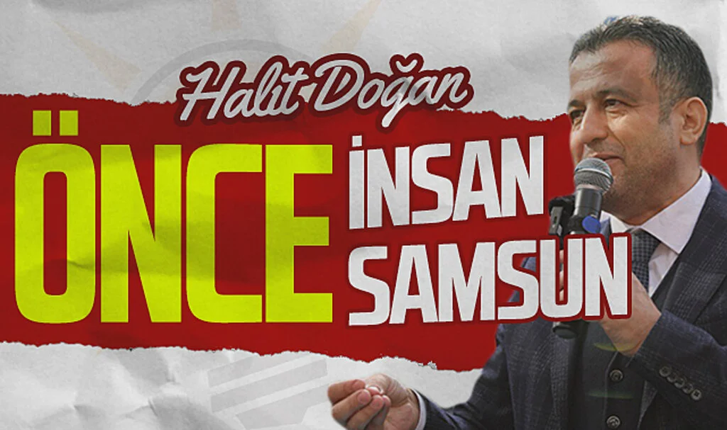 Cumhur İttifakı AK Parti Samsun Büyükşehir Belediye Başkan Adayı Halit Doğan: "Önce insan, önce Samsun"