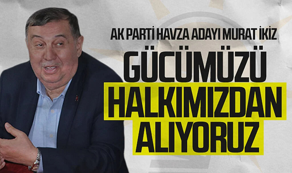 Cumhur İttifakı Havza Belediye Başkan Adayı Murat İkiz: "Gücümüzü halkımızdan alıyoruz"