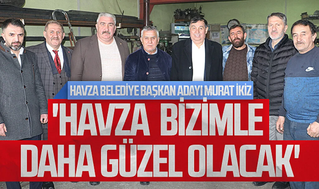 Cumhur İttifakı Havza Belediye Başkan adayı Murat İkiz: 'Havza bizimle  daha güzel olacak'