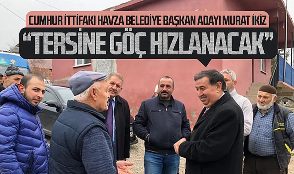 Cumhur İttifakı Havza Belediye Başkan Adayı Murat İkiz: “Tersine göç hızlanacak”