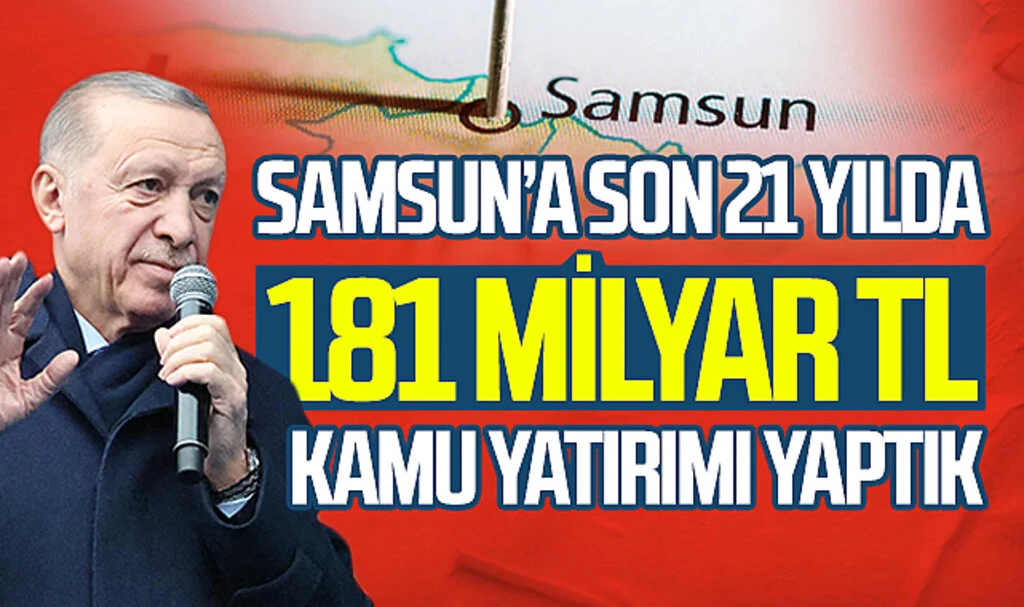 Cumhurbaşkanı Erdoğan: “Samsun'a son 21 yılda 181 milyar TL kamu yatırımı yaptık"