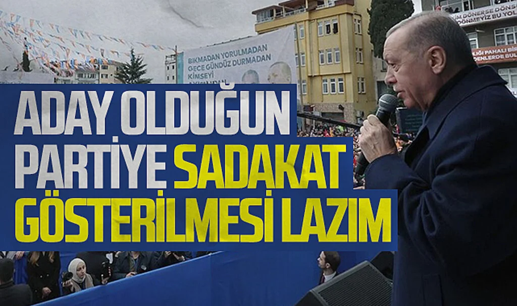 Cumhurbaşkanı Recep Tayyip Erdoğan: 'Aday olduğun partiye  sadakat gösterilmesi lazım'