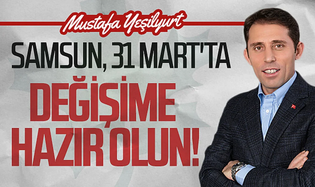 Gelecek Partisi Samsun Büyükşehir Adayı Mustafa Yeşilyurt: Samsun, 31 Mart'ta değişime hazır olun!