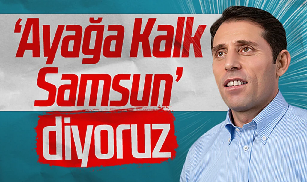Gelecek Partisi SBB Başkan Adayı Mustafa Yeşilyurt: Ayağa Kalk Samsun' Diyoruz!