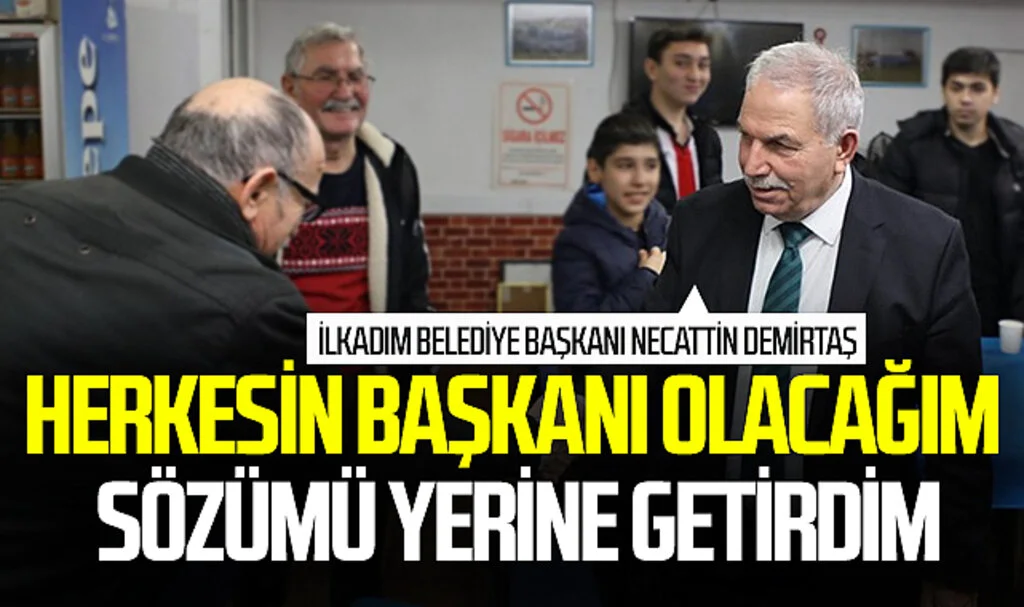 İlkadım Belediye Başkanı Necattin Demirtaş:  “Herkesin başkanı olacağım sözümü yerine getirdim”