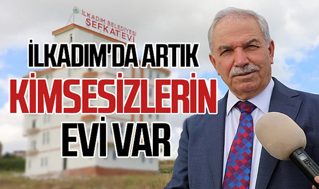 İlkadım Belediye Başkanı Necattin Demirtaş: İlkadım'da artık  'kimsesizlerin' evi var
