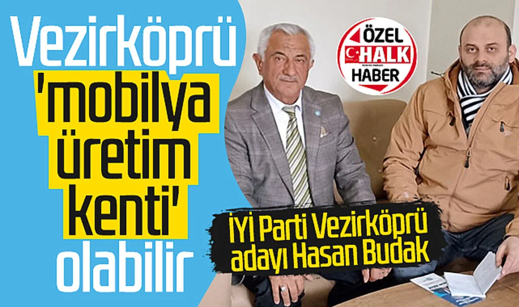 İYİ Parti Vezirköprü Belediye Başkan Adayı Hasan Budak: Vezirköprü 'mobilya üretim kenti' olabilir