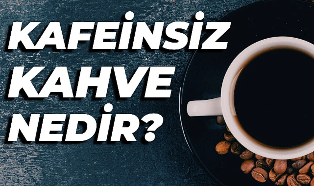 Kafeinsiz Kahve Hakkında Bilinmesi Gerekenler