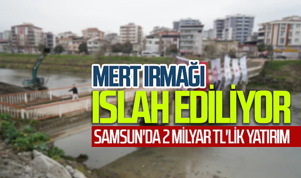 Samsun'da 2 Milyar TL'lik Mert Irmağı Islah Projesinin Temeli Atıldı