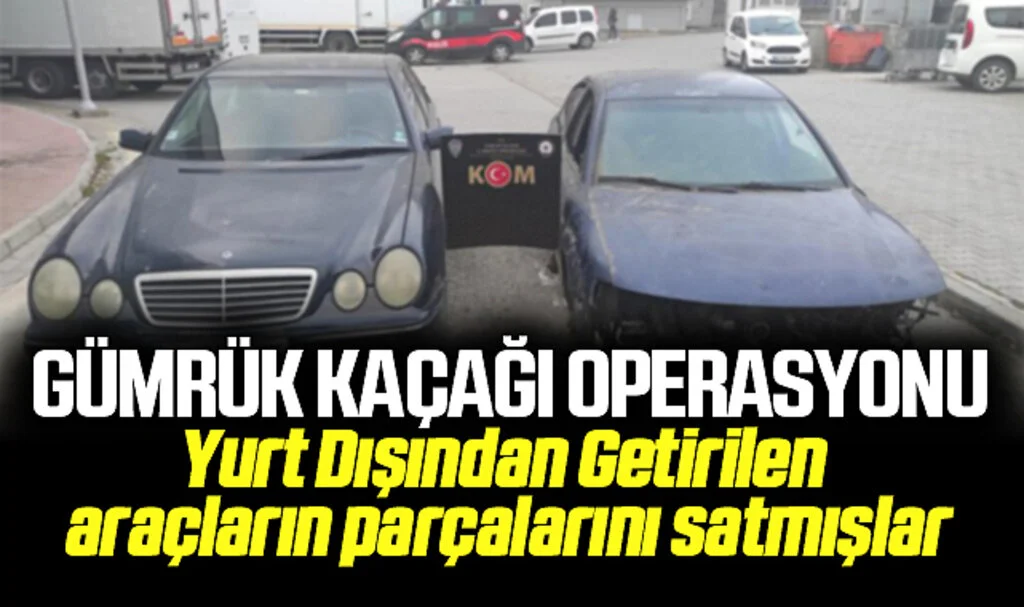 Samsun'da Gümrük Kaçağı Operasyonu: Yurt Dışından Getirilen araçların parçalarını satmışlar
