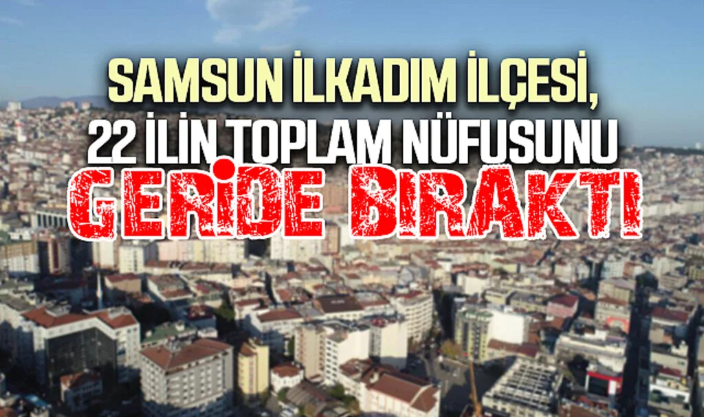 Samsun İlkadım İlçesi, 22 İlin Toplam Nüfusunu Geride Bıraktı