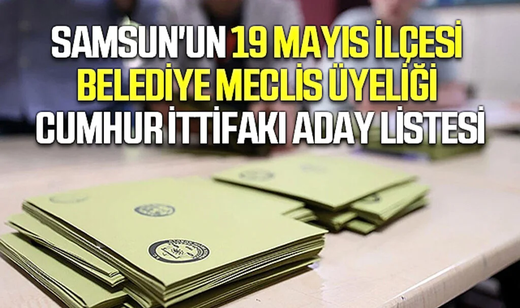 Samsun'un 19 Mayıs İlçesi Belediye Meclis üyeliği Cumhur İttifakı aday listesi