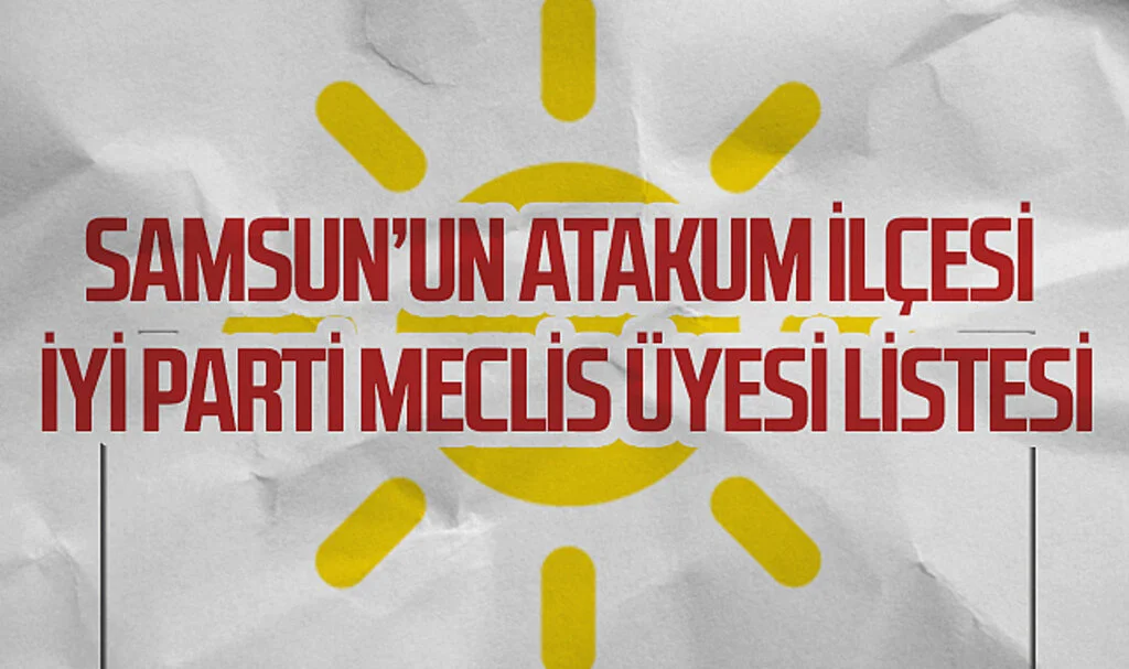 Samsun’un Atakum İlçesi İYİ Parti meclis üyesi listesi