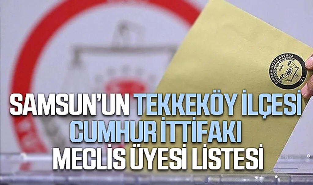 Samsun’un Tekkeköy İlçesi Cumhur İttifakı Meclis Üyesi listesi