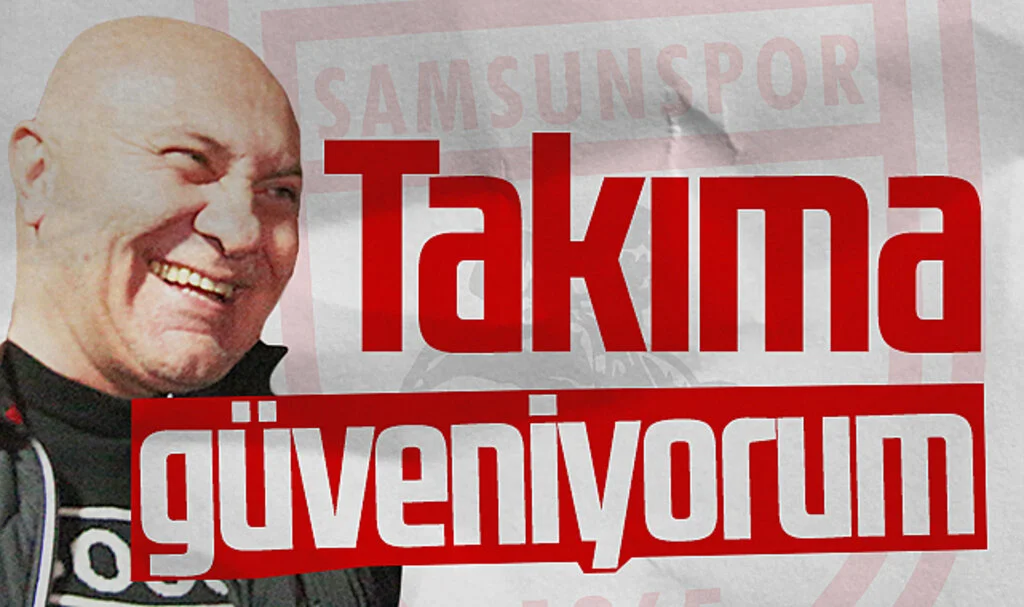 Samsunspor Başkanı Yüksel Yıldırım: Takıma güveniyorum
