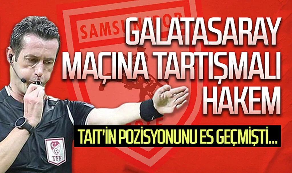 Samsunspor Galatasaray maçına tartışmalı hakem