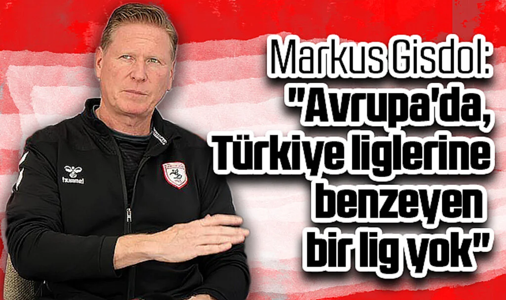 Samsunspor Teknik Direktörü Markus Gisdol: "Avrupa'da, Türkiye liglerine benzeyen bir lig yok"