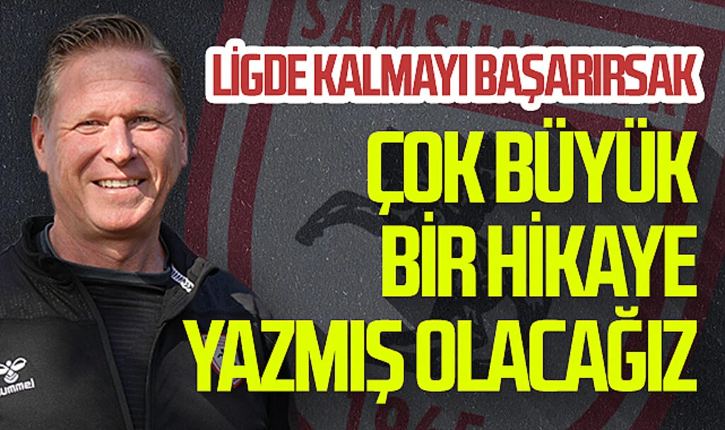 Samsunspor Teknik Direktörü Markus Gisdol: "Ligde kalmayı başarırsak, çok büyük bir hikaye yazmış olacağız"