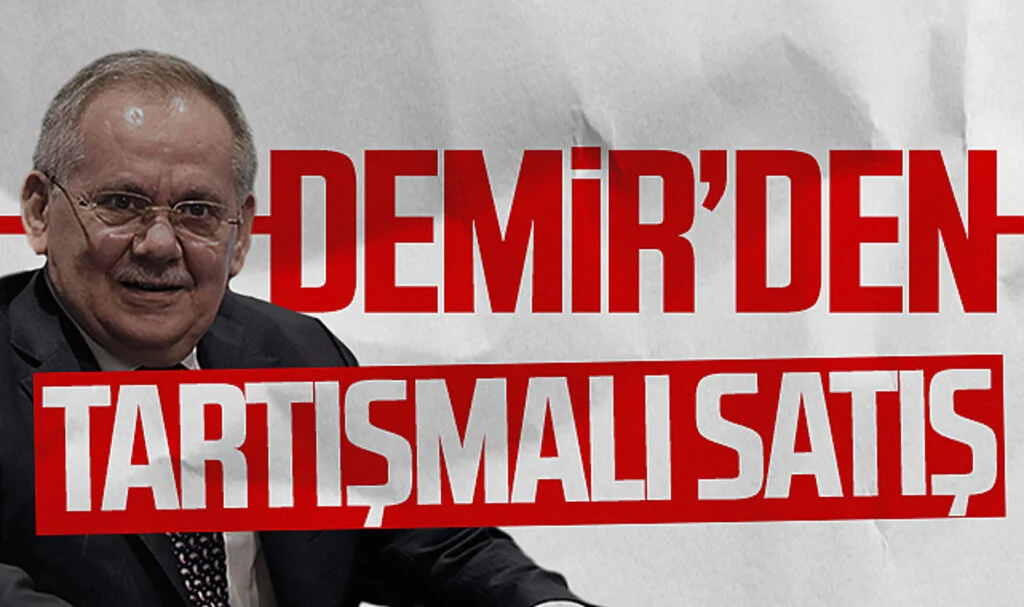 SBB Başkanı Mustafa Demir, giderayak yine satıyor