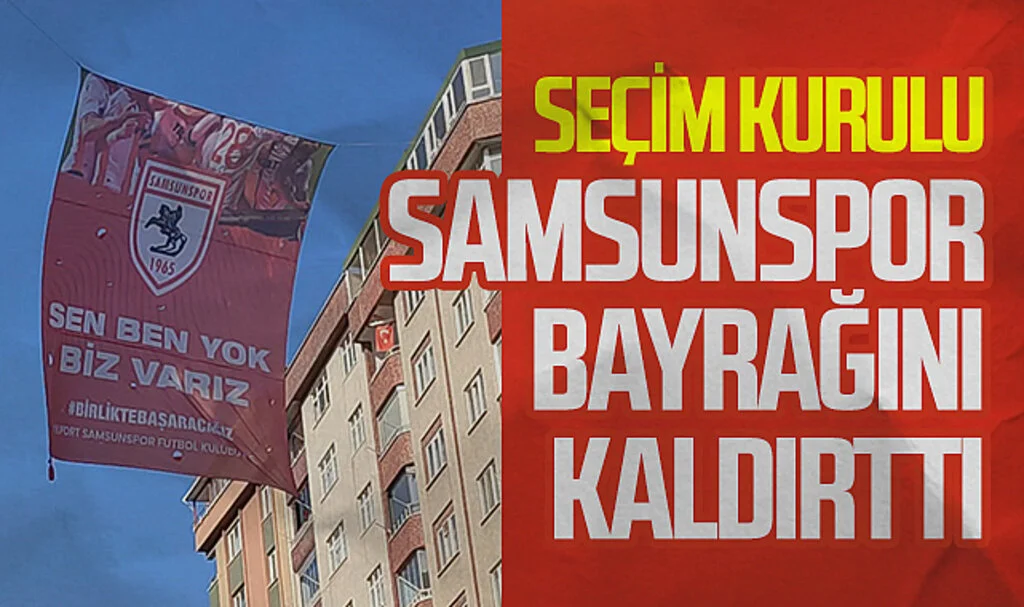 Seçim Kurulu Samsunspor bayrağını kaldırttı