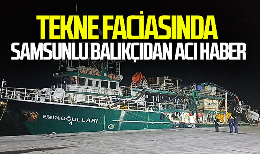 Tekne faciasında Samsunlu balıkçılardan acı haber 