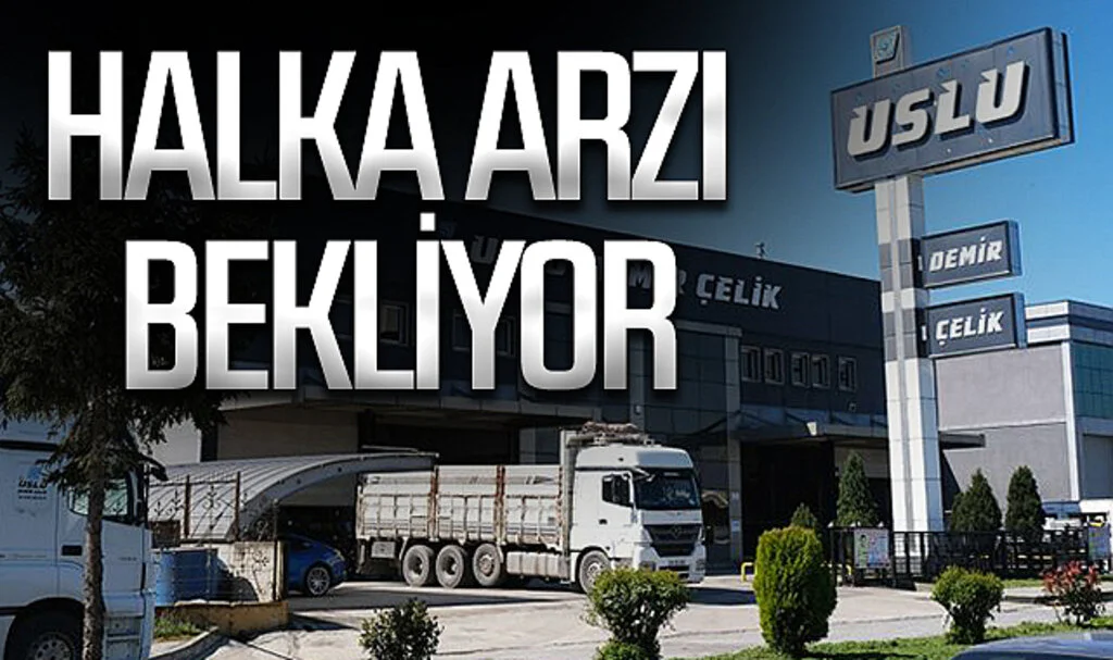 Uslu Demir Çelik halka arzı bekliyor