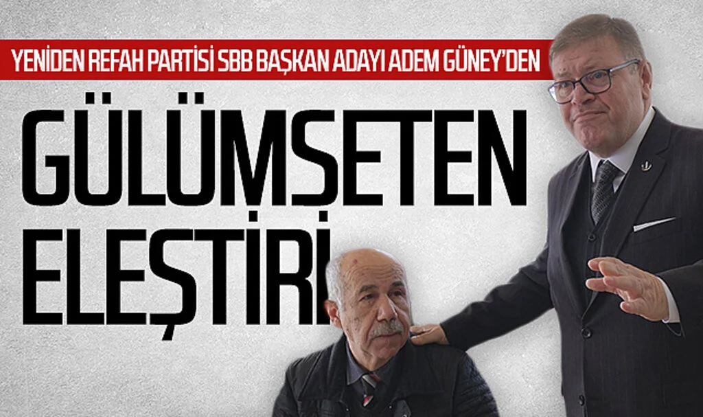 Yeniden Refah Partili Adem Güney'den AK Parti'nin seçim sloganına gönderme... 25 yıldır şakacıktan mı belediyecilik yapıyordunuz?