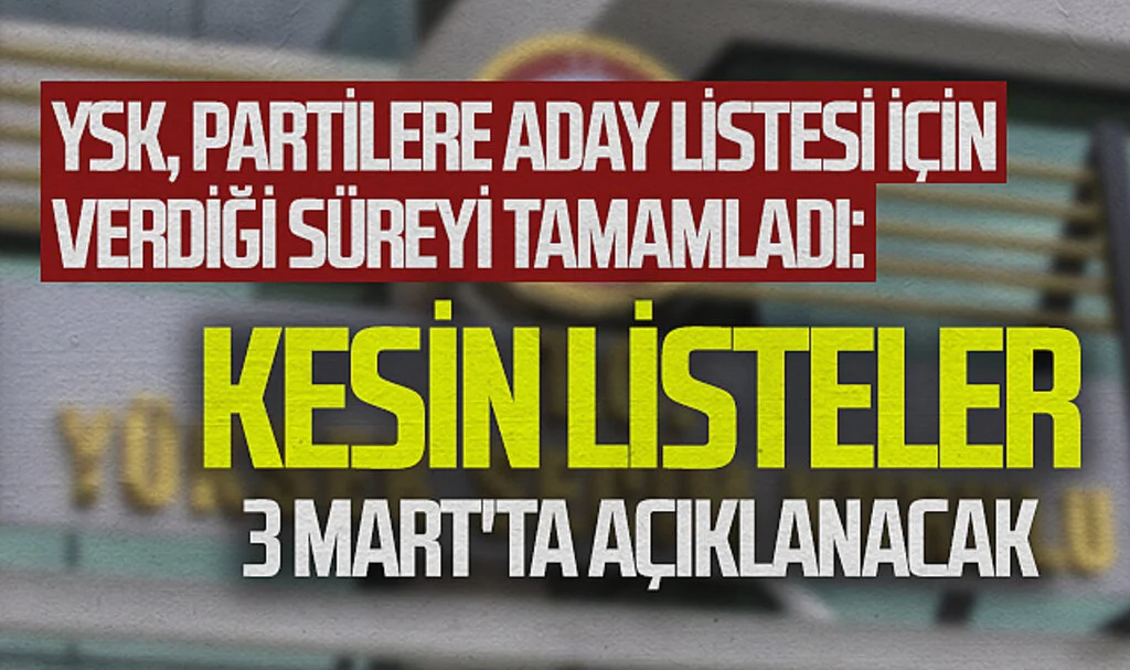 YSK, Partilere Aday Listesi İçin Verdiği Süreyi Tamamladı: Kesin Listeler 3 Mart'ta Açıklanacak