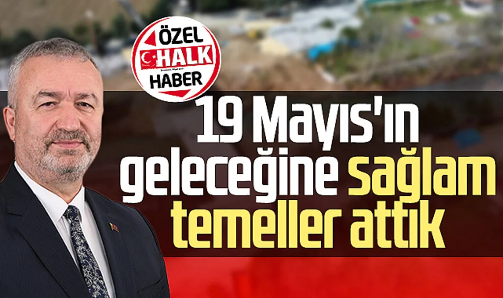 19 Mayıs Belediye Başkanı Osman Topaloğlu: 19 Mayıs'ın geleceğine sağlam temeller attık