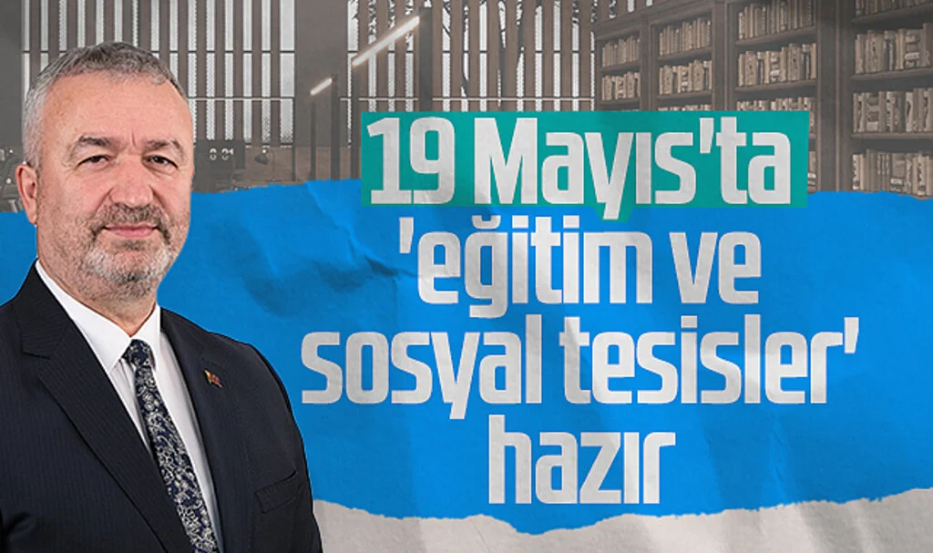 19 Mayıs'ta 'eğitim ve sosyal tesisler' hazır