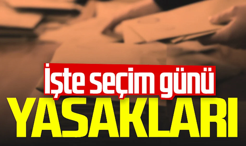 31 Mart seçim günü neler yasak olacak?