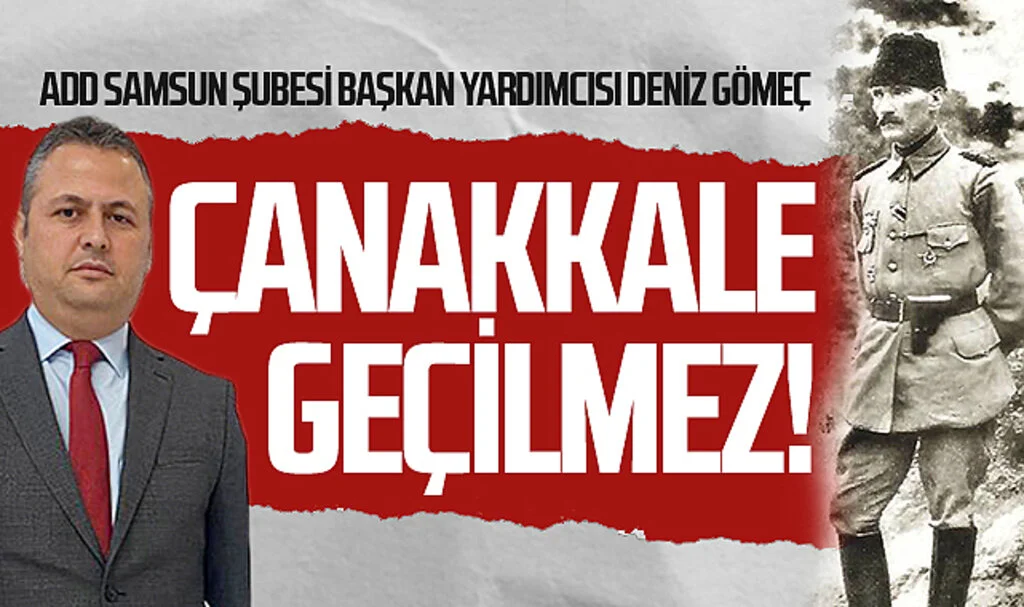 ADD Samsun Şubesi Başkan Yardımcısı Deniz Gömeç: "ÇANAKKALE GEÇİLMEZ!"