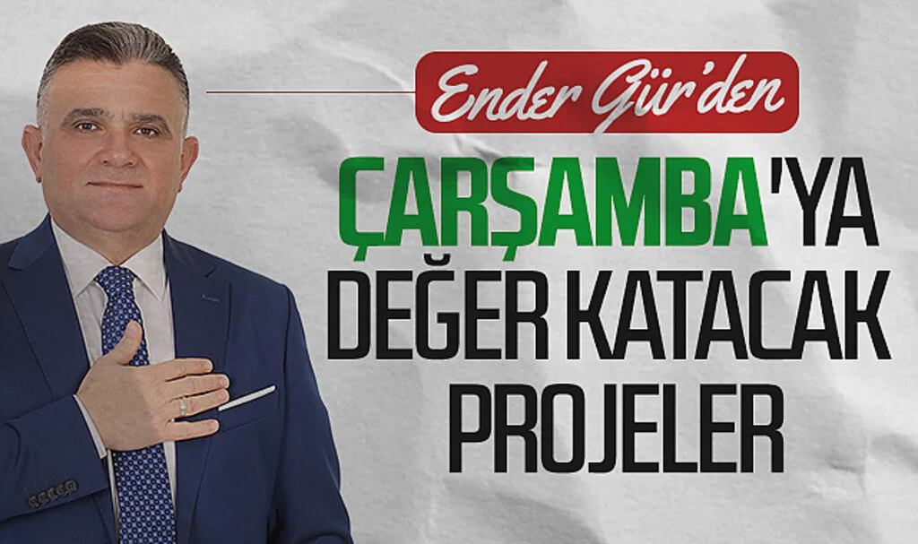 AK Parti Çarşamba Belediye Başkan Adayı Ender Gür'den Çarşamba'ya değer katacak projeler