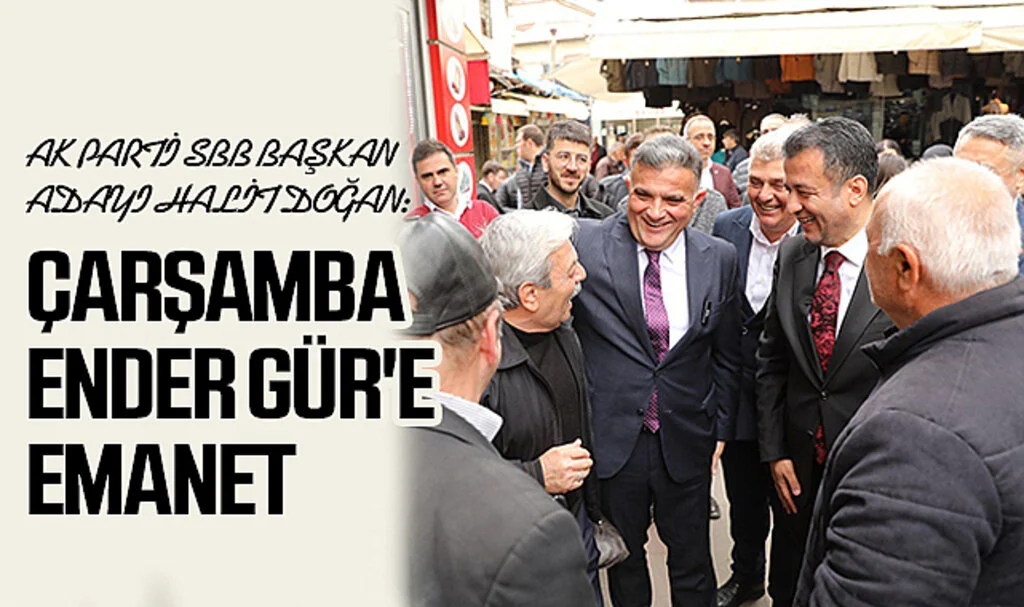AK Parti SBB Başkan Adayı Halit Doğan: Çarşamba Ender Gür'e emanet 