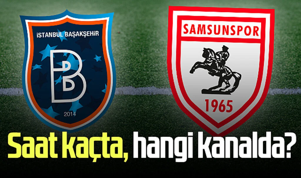 Başakşehir - Samsunspor maçı saat kaçta, hangi kanalda?