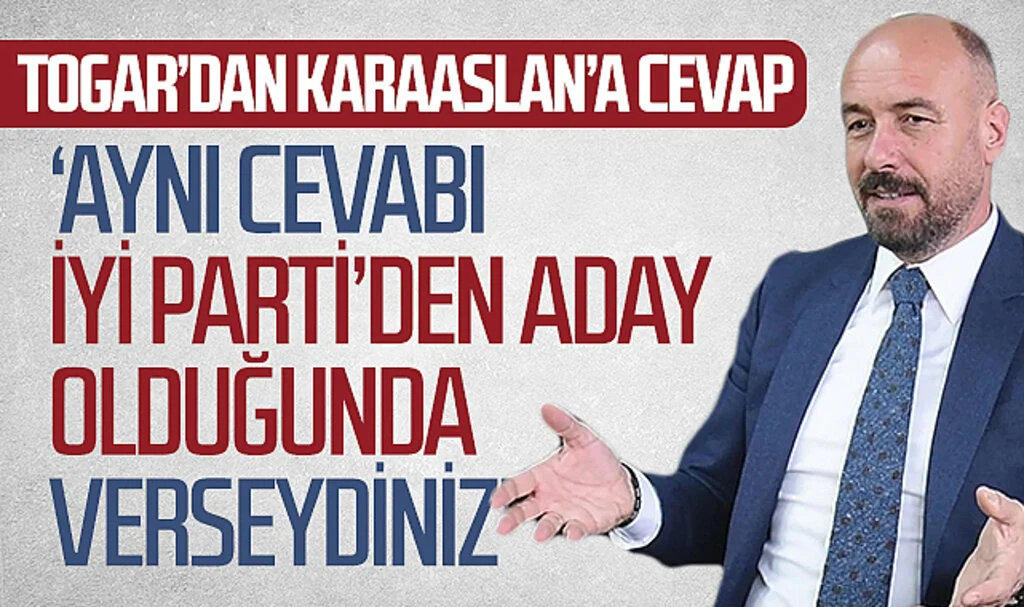 Başkan Togar Karaaslan'a cevap verdi: 'Aynı cevabı İYİ Parti'den aday olduğunda verseydiniz'