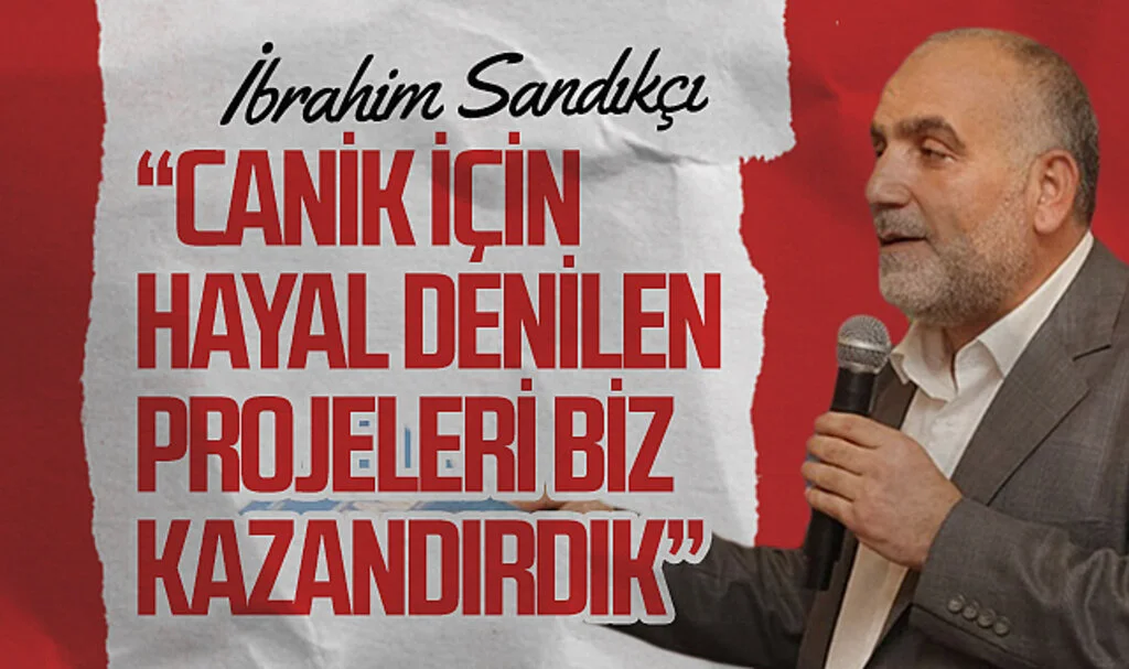 Canik Belediye Başkanı İbrahim Sandıkçı: "Canik için hayal denilen projeleri biz kazandırdık"
