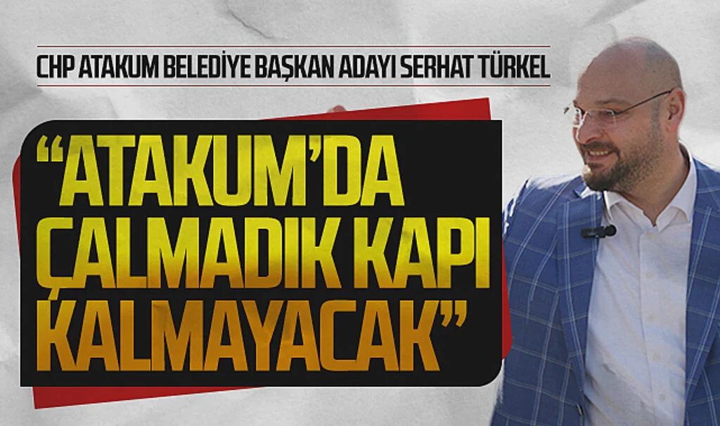 CHP Atakum Belediye Başkan Adayı Serhat Türkel: "Atakum'da çalmadık kapı kalmayacak"