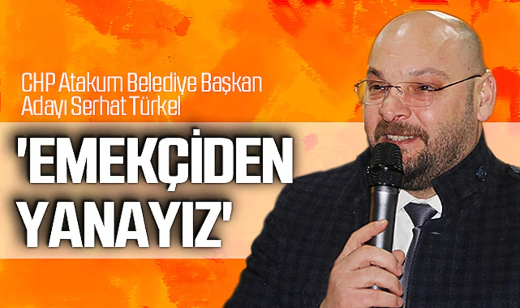 CHP Atakum Belediye Başkan Adayı Serhat Türkel: 'Emekçiden yanayız'
