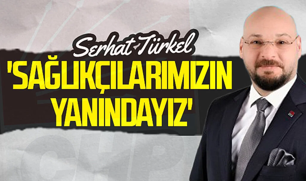 CHP Atakum Belediye Başkan Adayı Serhat Türkel: "Sağlıkçılarımızın yanındayız"