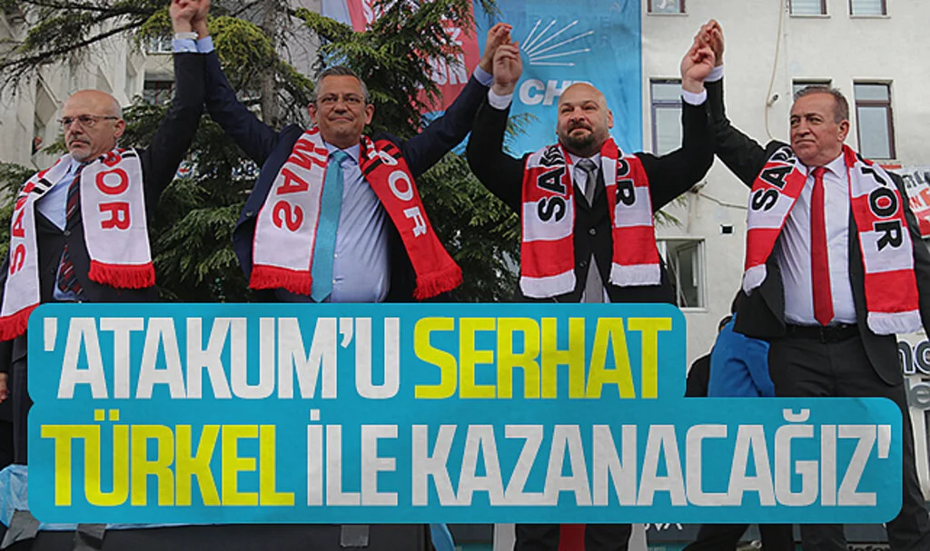 CHP Genel Başkanı Özgür Özel: 'Atakum'u Serhat  Türkel ile kazanacağız'