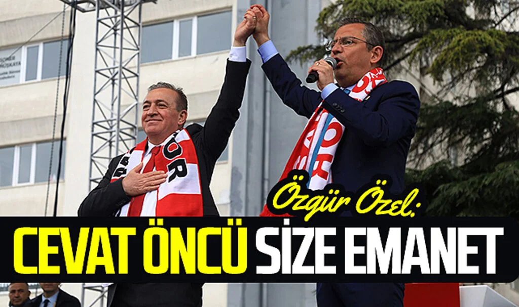 CHP Genel Başkanı Özgür Özel: "Cevat Öncü size emanet"