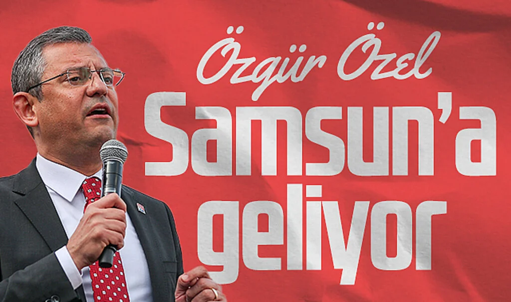 CHP Genel Başkanı Özgür Özel Samsun'a Geliyor