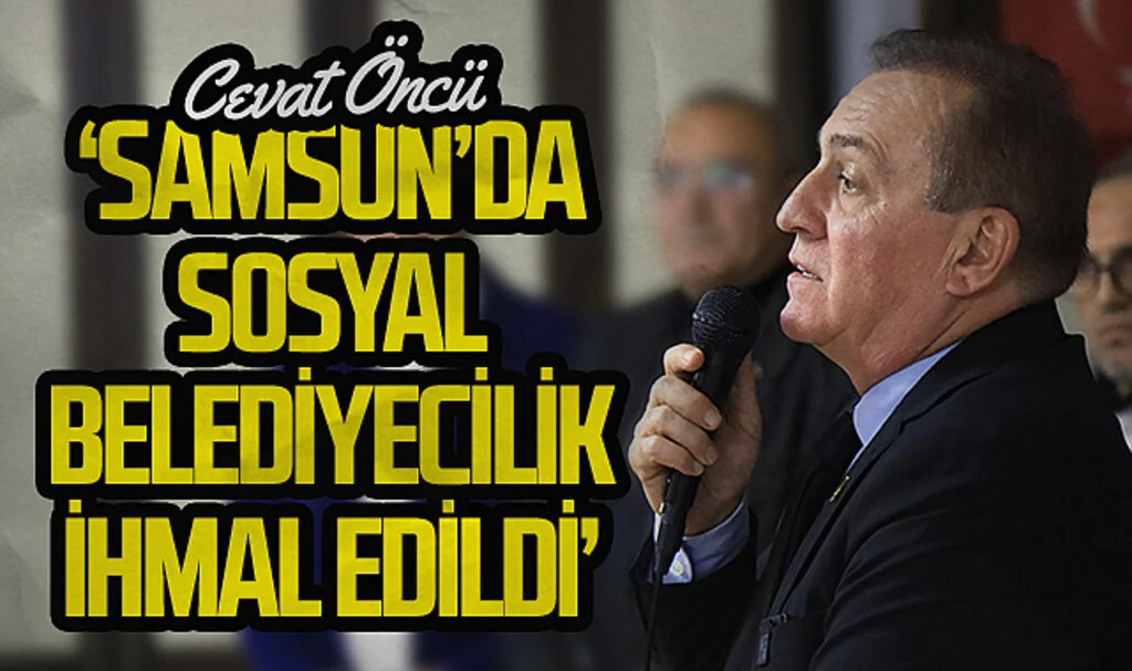 CHP Samsun Büyükşehir Adayı Cevat Öncü: "Samsun'da sosyal belediyecilik tamamen ihmal edildi"